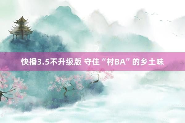 快播3.5不升级版 守住“村BA”的乡土味